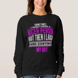 Sometimes I Wish I Were A Nicer Person Sarcastic Q Sweatshirt