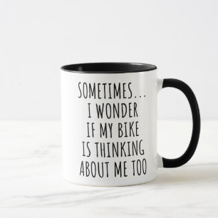Sometimes I Wonder If My Bike Is Thinking About Me Mug