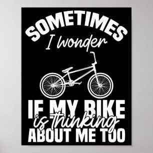 Sometimes I Wonder If My Bike Is Thinking About Me Poster