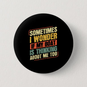 Sometimes I Wonder If My Boat Is Thinking About Me 2 Inch Round Button