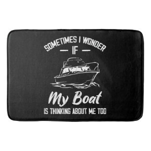 Sometimes I Wonder If My Boat Is Thinking About Me Bath Mat