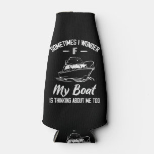 Sometimes I Wonder If My Boat Is Thinking About Me Bottle Cooler