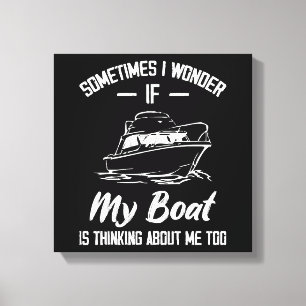 Sometimes I Wonder If My Boat Is Thinking About Me Canvas Print
