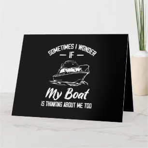 Sometimes I Wonder If My Boat Is Thinking About Me Card