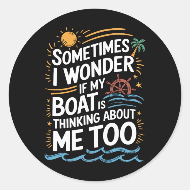 Sometimes I Wonder If My Boat Is Thinking About Me Classic Round Sticker (Front)