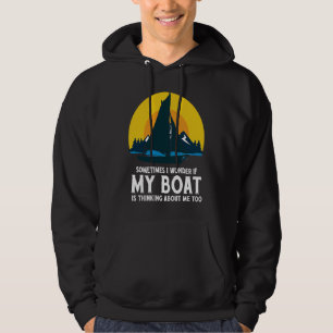 Sometimes I Wonder If My Boat Is Thinking About Me Hoodie
