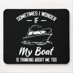 Sometimes I Wonder If My Boat Is Thinking About Me Mouse Pad
