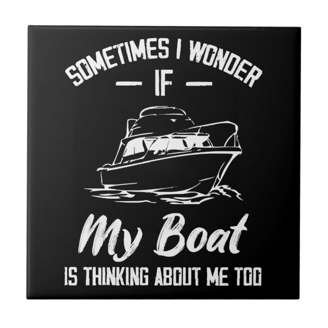 Sometimes I Wonder If My Boat Is Thinking About Me Tile (Front)