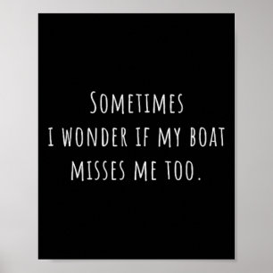 Sometimes I Wonder If My Boat Misses Me Too Boatin Poster