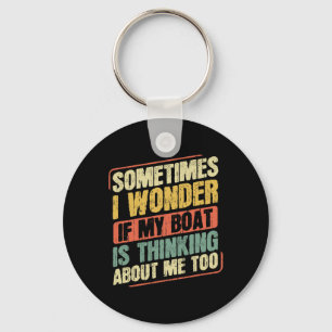 Sometimes I Wonder If My Boat Thinking About Me To Keychain