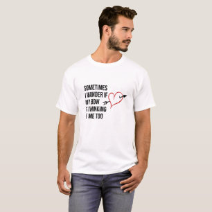 Sometimes I Wonder If My Bow Is Thinking of Me Tee