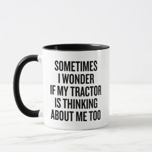 Sometimes I Wonder If My Tractor Is Thinking About Mug
