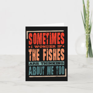 Sometimes I Wonder If The Fishes Are Thinking Abou Card