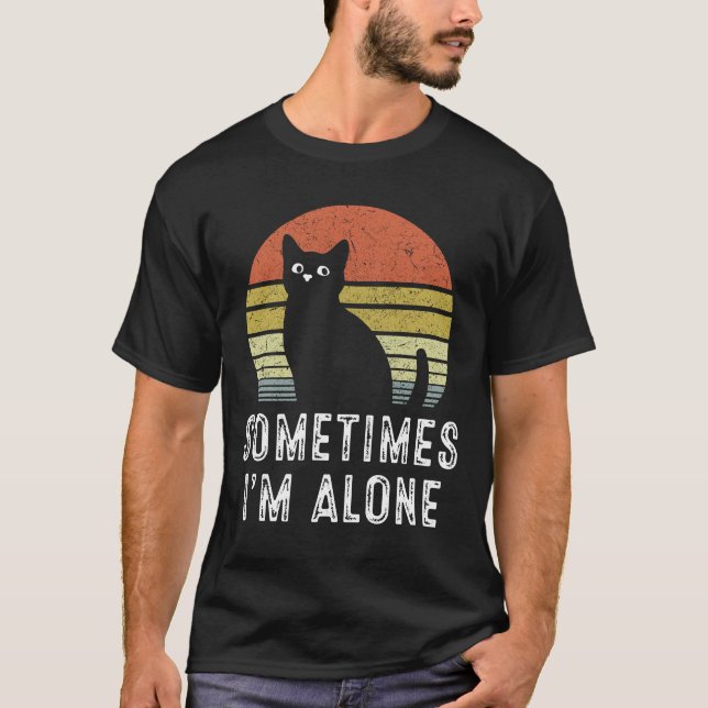Sometimes I'm Alone Lonely Cat T-Shirt (Front)