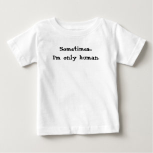 Sometimes...I'm only human Baby T-Shirt