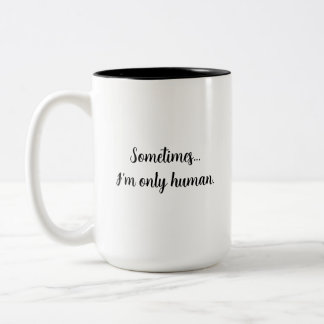 Sometimes..I'm only human. relatable quote mug