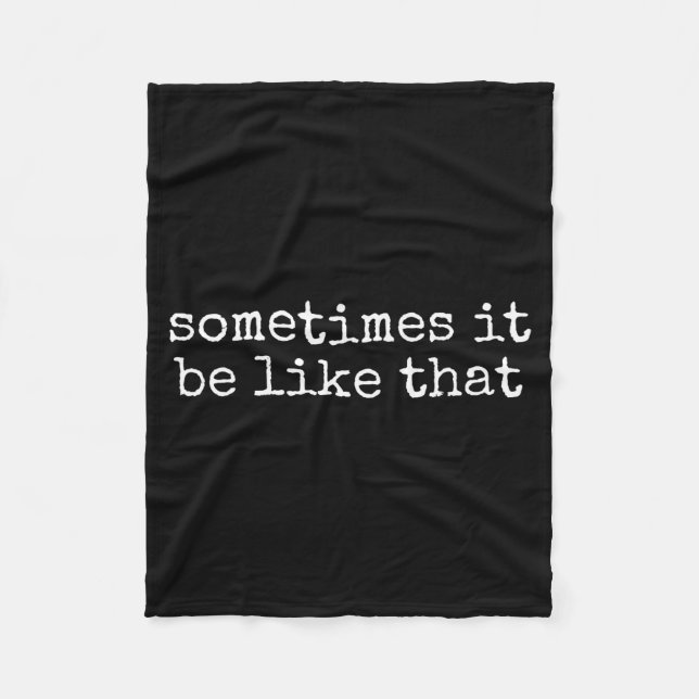 Sometimes It Be Like That Funny Sarcastic Saying  Fleece Blanket (Front)
