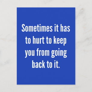SOMETIMES IT HAS TO HURT TO KEEP YOU GOING BACK MO POSTCARD