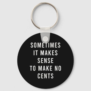 Sometimes It Makes Sense To Make No Cents  Keychain