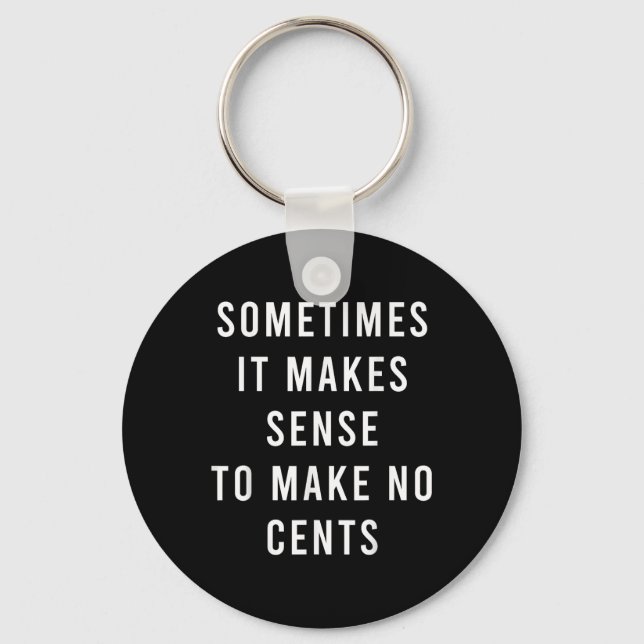 Sometimes It Makes Sense To Make No Cents  Keychain (Front)