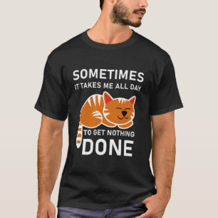 Sometimes It Takes Me All - Day Lazy Cat T-Shirt