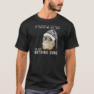 Sometimes It Takes Me All Day To Get Nothing Done T-Shirt