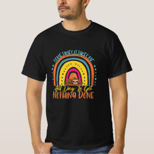 Sometimes It Takes Me All Day To Get Nothing Done T-Shirt