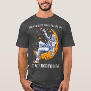 Sometimes It Takes Me All Day to Get Nothing Done  T-Shirt