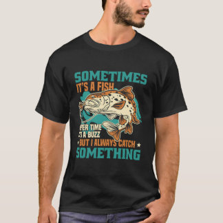 Sometimes It'S A Fish But I Always Catch Something T-Shirt