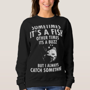 Sometimes It's A Fish Other Times It's A Buzz But Sweatshirt