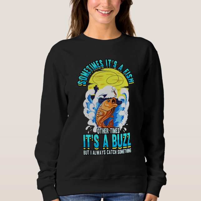 Sometimes Its A Fish Other Times Its A Buzz Fisher Sweatshirt (Front)