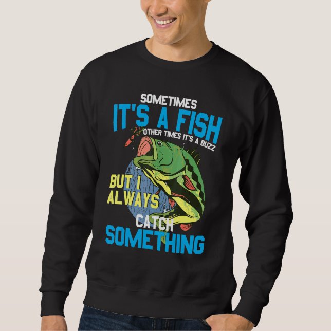Sometimes ItS A Fish Other Times ItS A Buzz- Fishi Sweatshirt (Front)