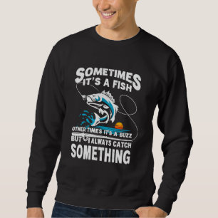 Sometimes It's a Fish Other Times It's Buzz Fishin Sweatshirt