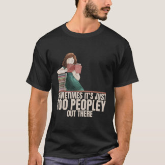 Sometimes Its Just Too Peopley Out There Is Interv T-Shirt