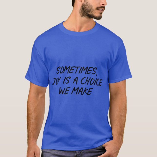 Sometimes, joy is a choice we make T-Shirt (Front)
