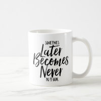 Sometimes Later Becomes Never Do It Now | Mug