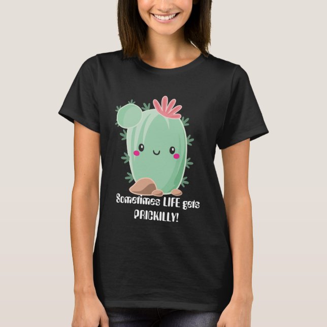 Sometimes life gets prickilly cactus kawaii T-Shirt (Front)