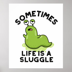 Sometimes Life Is A Sluggle Funny Slug Pun Poster