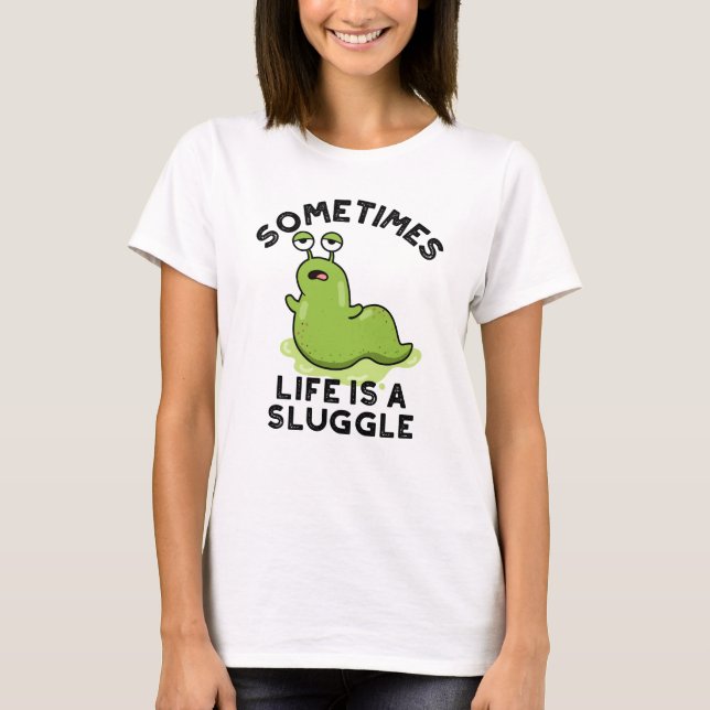 Sometimes Life Is A Sluggle Funny Slug Pun  T-Shirt (Front)