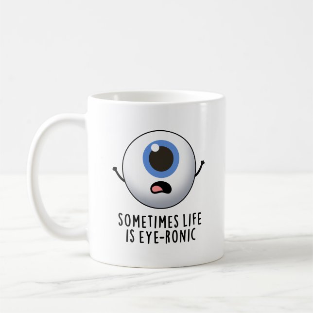 Sometimes Life Is Eye-ronic Funny Eye Pun Coffee Mug (Left)