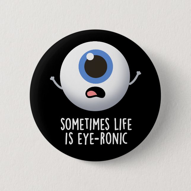 Sometimes Life Is Eye-ronic Funny Eye Pun Dark BG 2 Inch Round Button (Front)