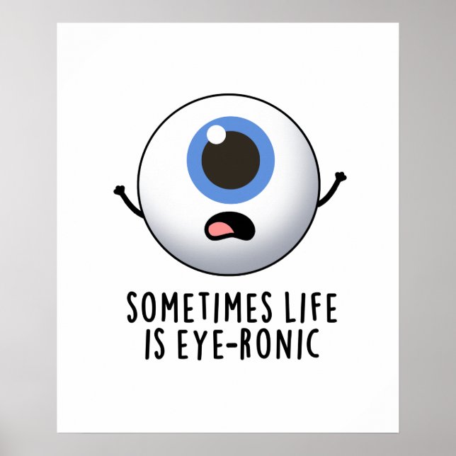 Sometimes Life Is Eye-ronic Funny Eye Pun Poster (Front)