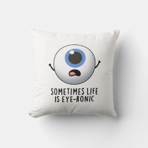 Sometimes Life Is Eye-ronic Funny Eye Pun Throw Pillow