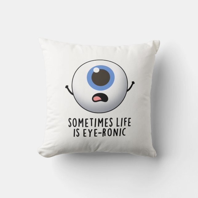 Sometimes Life Is Eye-ronic Funny Eye Pun Throw Pillow (Front)