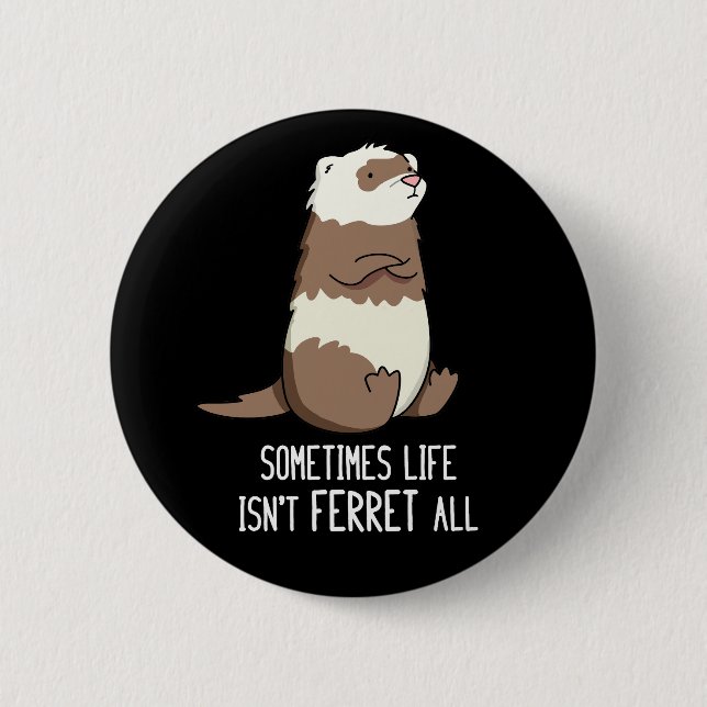 Sometimes Life Isn't Ferret All Animal Pun Dark BG 2 Inch Round Button (Front)