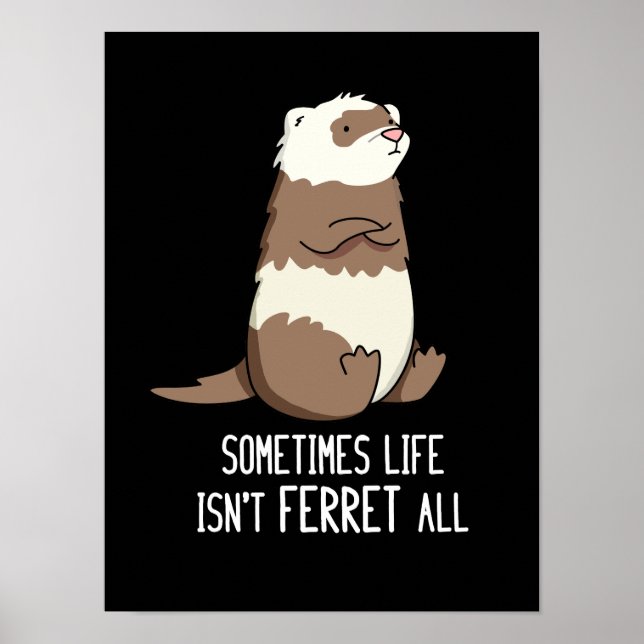 Sometimes Life Isn't Ferret All Animal Pun Dark BG Poster (Front)