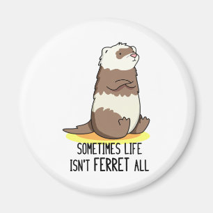 Sometimes Life Isn't Ferret All Funny Animal Pun  Magnet