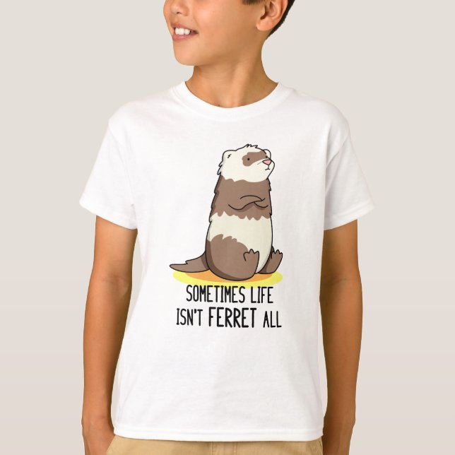 Sometimes Life Isn't Ferret All Funny Animal Pun  T-Shirt (Front)