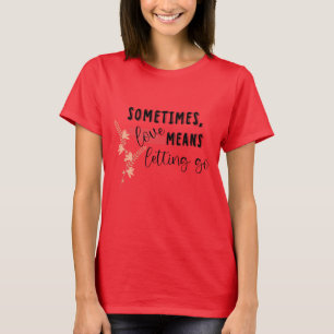 Sometimes, love Means Letting Go T-Shirt