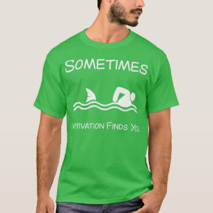 Sometimes Motivation finds you funny ocean swimmer T-Shirt